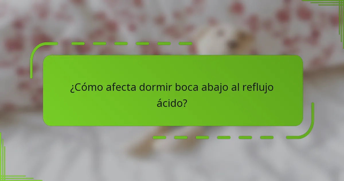 ¿Cómo afecta dormir boca abajo al reflujo ácido?