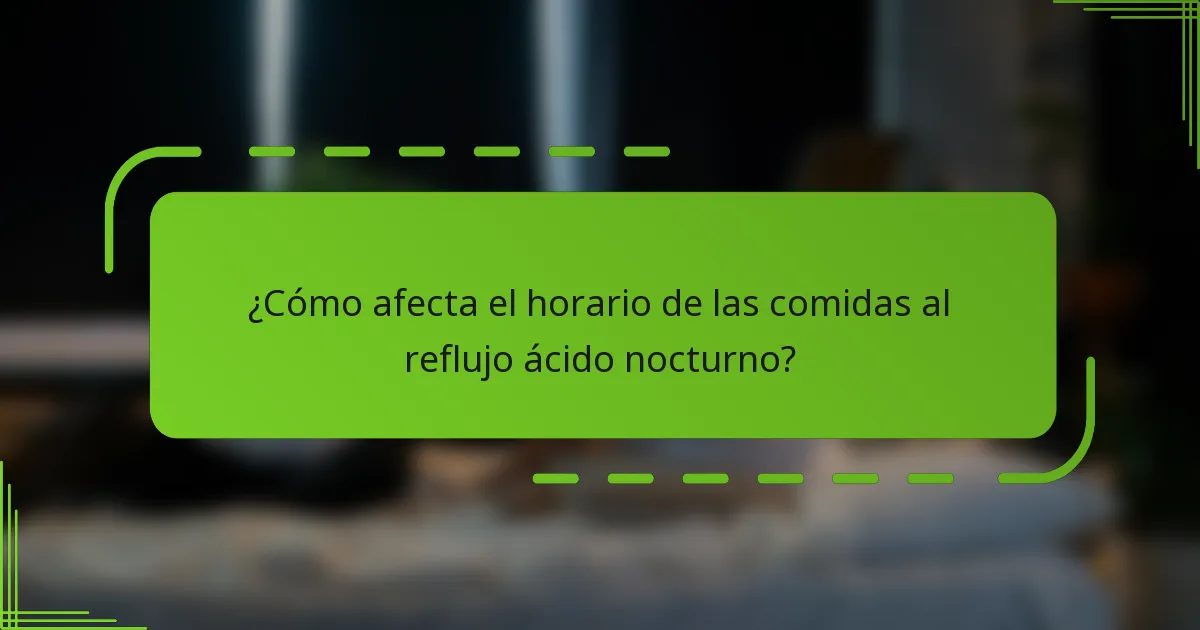 ¿Cómo afecta el horario de las comidas al reflujo ácido nocturno?