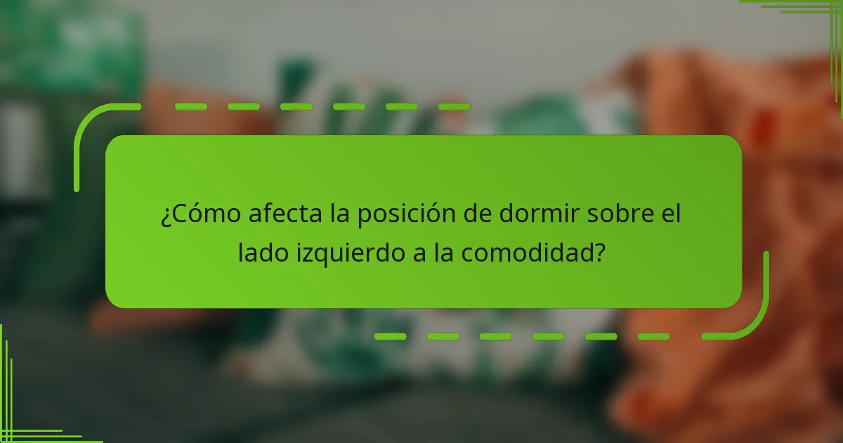 ¿Cómo afecta la posición de dormir sobre el lado izquierdo a la comodidad?