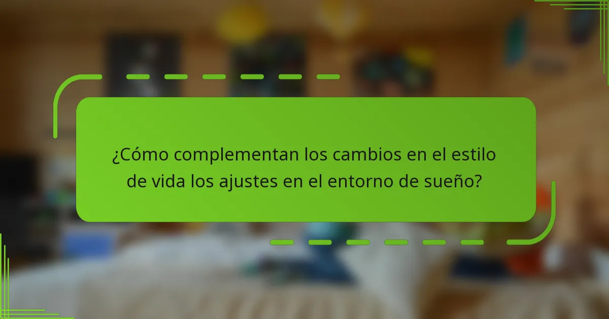 ¿Cómo complementan los cambios en el estilo de vida los ajustes en el entorno de sueño?