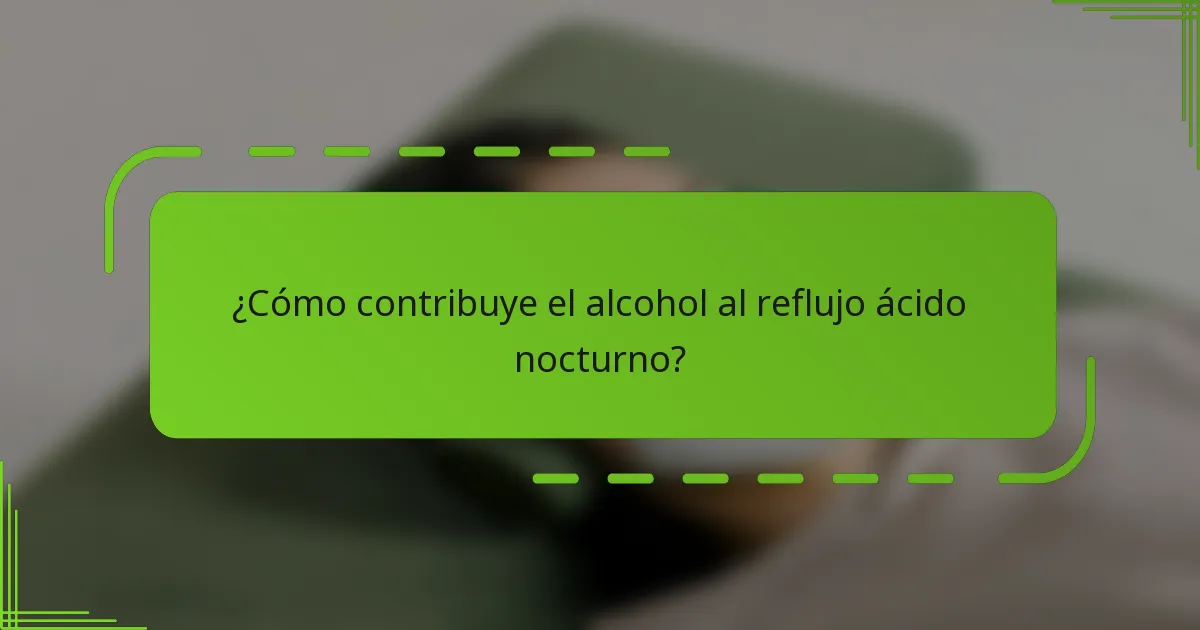 ¿Cómo contribuye el alcohol al reflujo ácido nocturno?