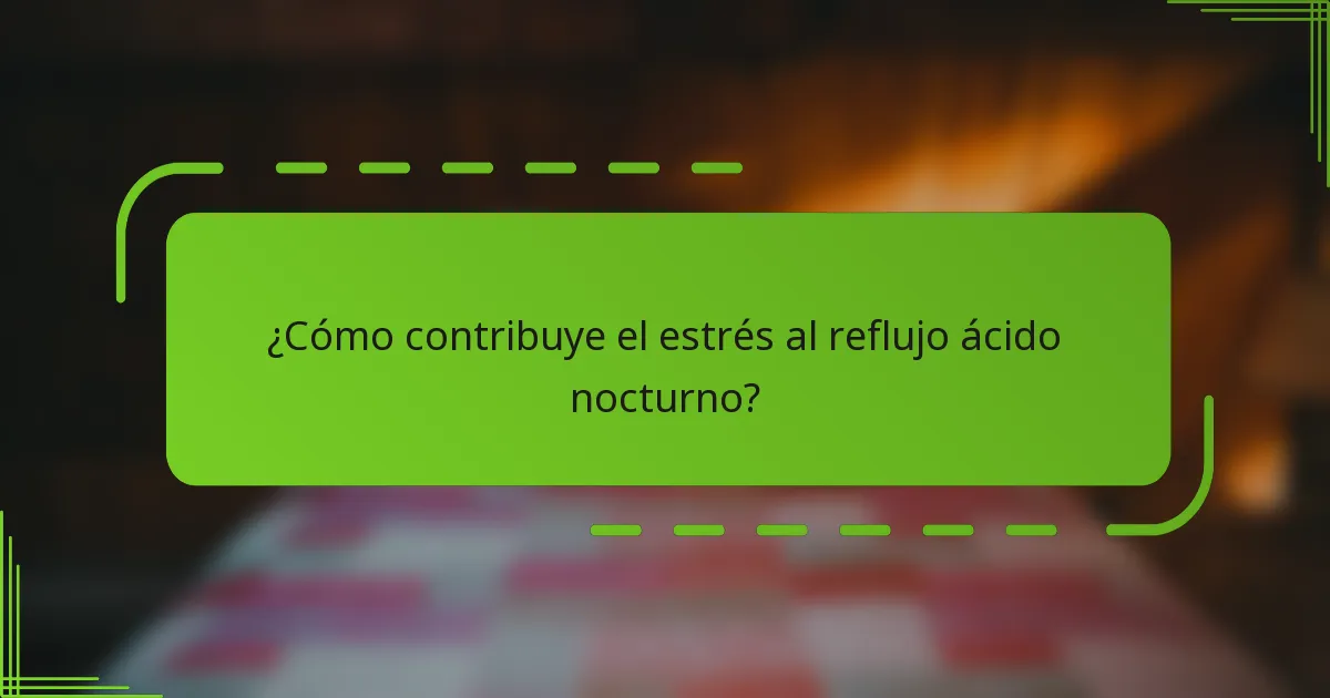 ¿Cómo contribuye el estrés al reflujo ácido nocturno?