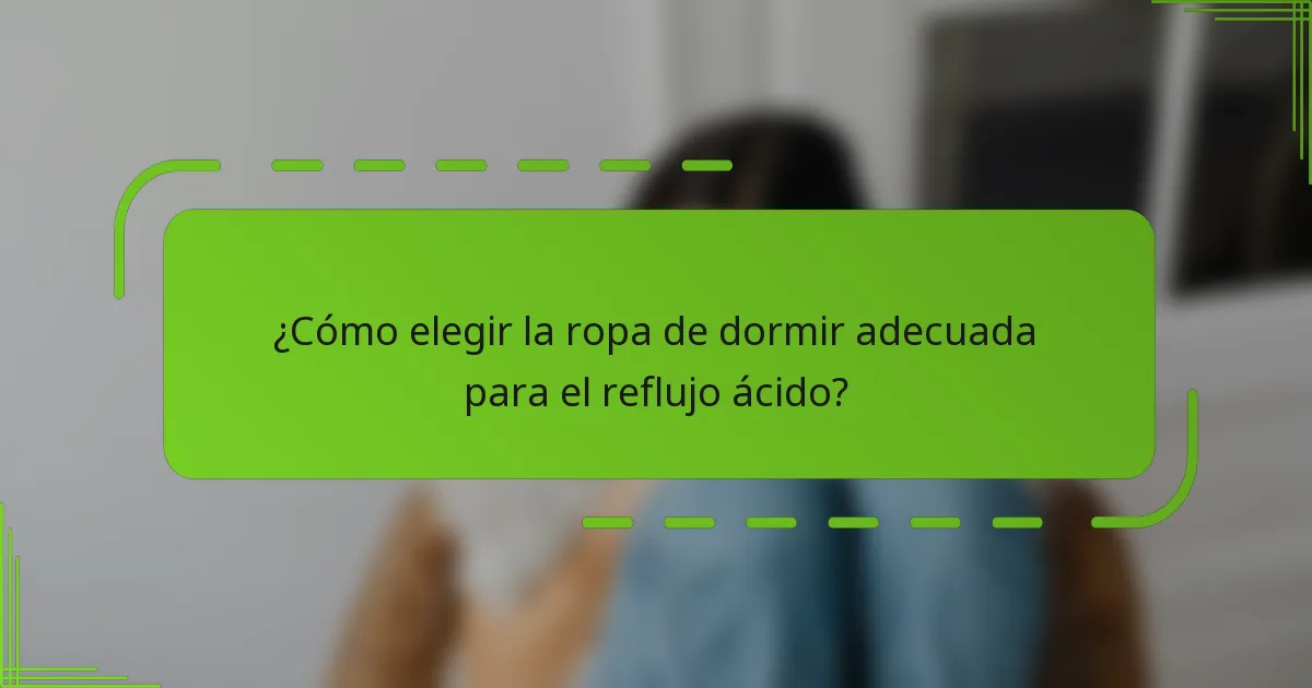 ¿Cómo elegir la ropa de dormir adecuada para el reflujo ácido?