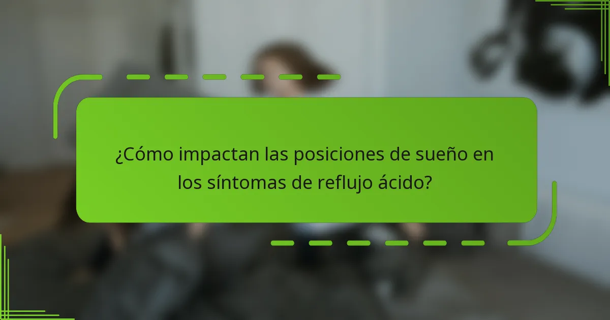 ¿Cómo impactan las posiciones de sueño en los síntomas de reflujo ácido?