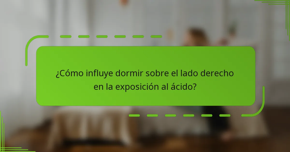 ¿Cómo influye dormir sobre el lado derecho en la exposición al ácido?