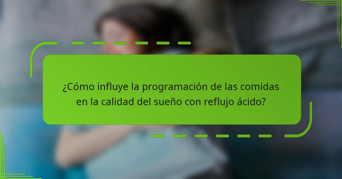 ¿Cómo influye la programación de las comidas en la calidad del sueño con reflujo ácido?