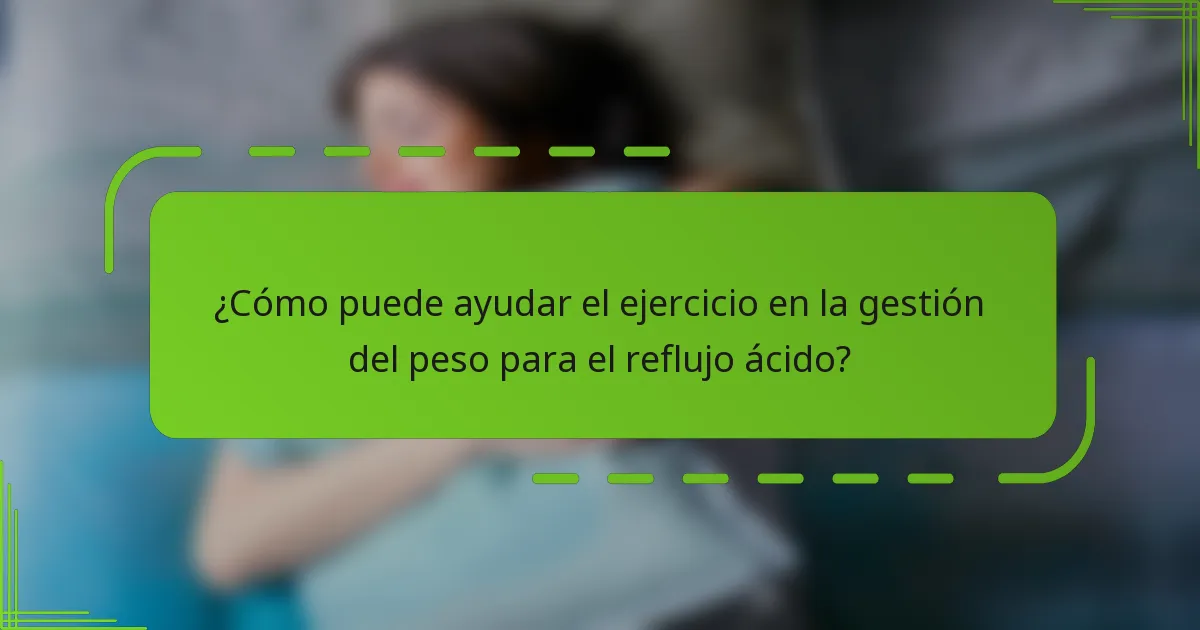 ¿Cómo puede ayudar el ejercicio en la gestión del peso para el reflujo ácido?