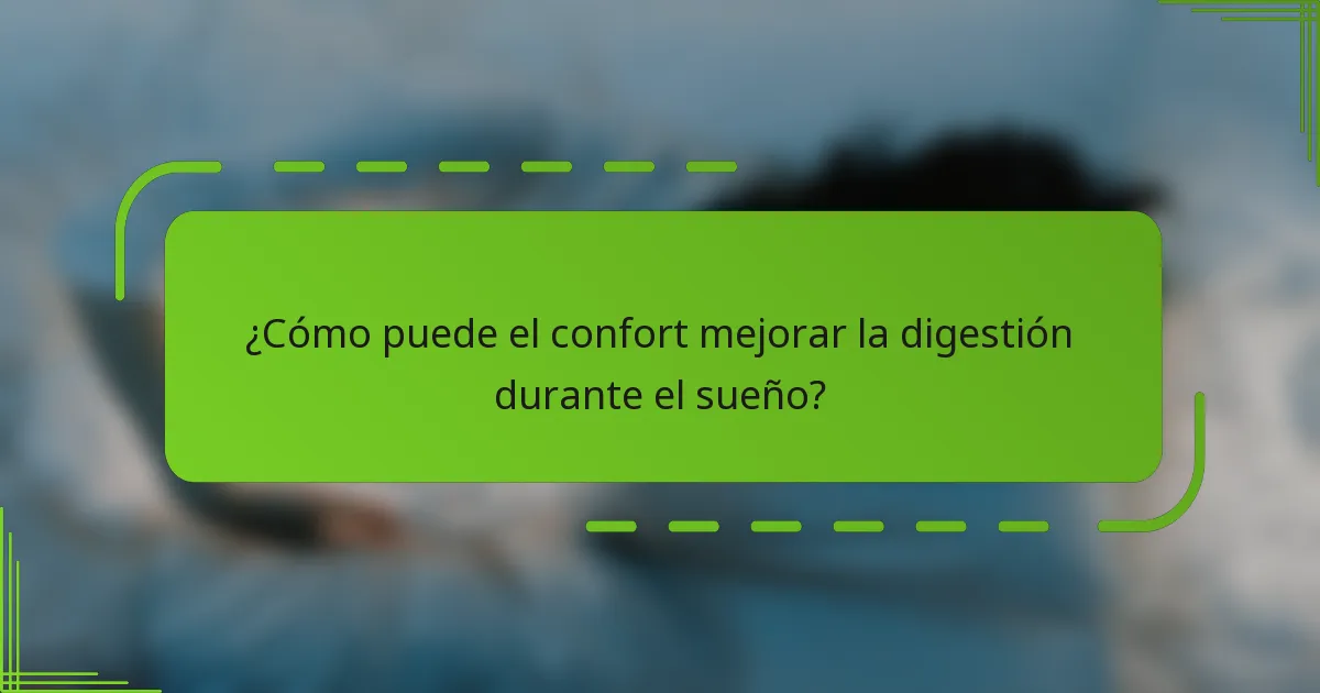 ¿Cómo puede el confort mejorar la digestión durante el sueño?