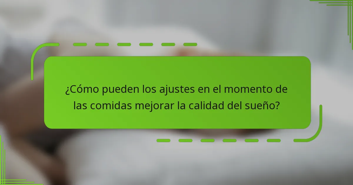 ¿Cómo pueden los ajustes en el momento de las comidas mejorar la calidad del sueño?