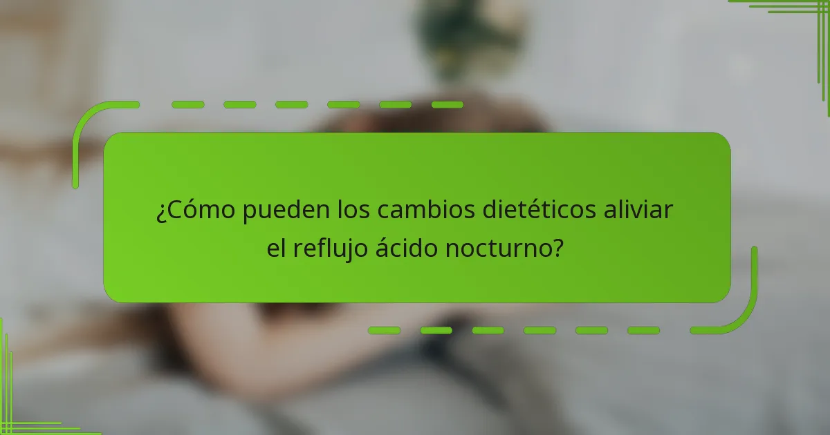 ¿Cómo pueden los cambios dietéticos aliviar el reflujo ácido nocturno?