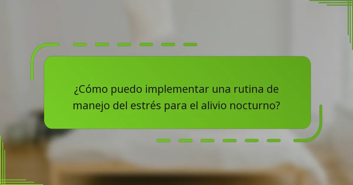 ¿Cómo puedo implementar una rutina de manejo del estrés para el alivio nocturno?