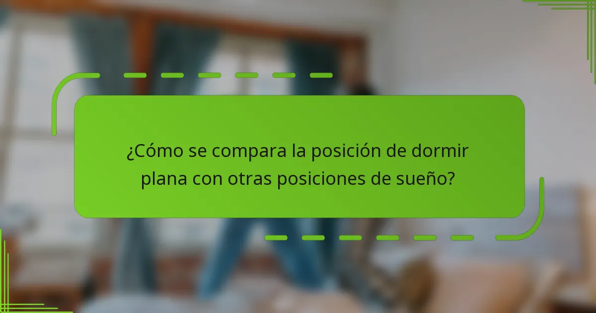 ¿Cómo se compara la posición de dormir plana con otras posiciones de sueño?
