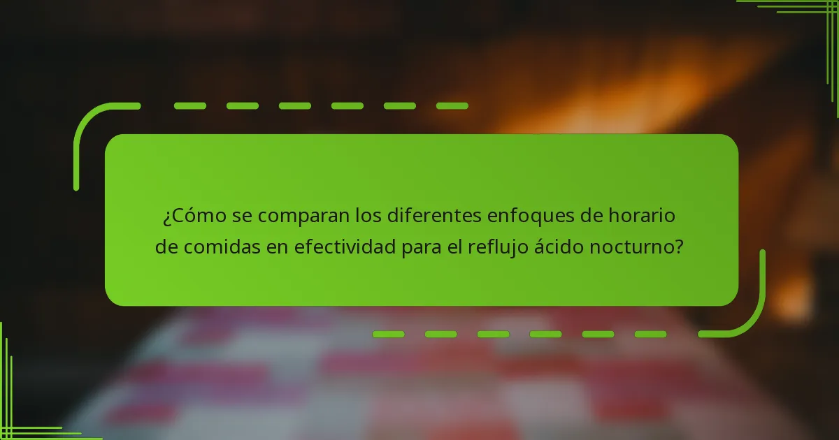 ¿Cómo se comparan los diferentes enfoques de horario de comidas en efectividad para el reflujo ácido nocturno?