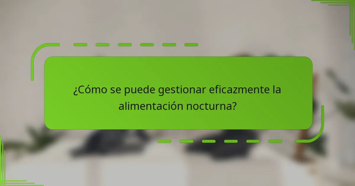 ¿Cómo se puede gestionar eficazmente la alimentación nocturna?