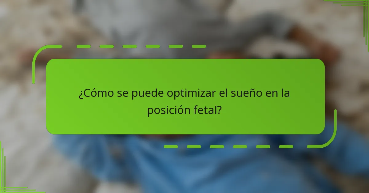 ¿Cómo se puede optimizar el sueño en la posición fetal?