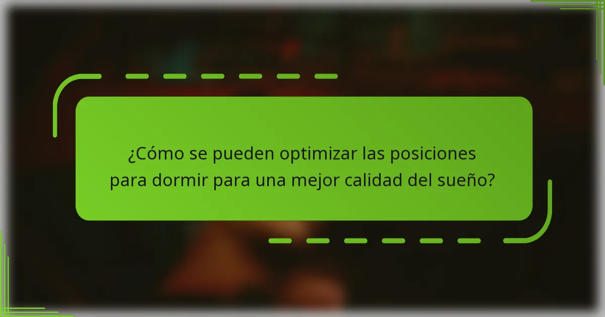 ¿Cómo se pueden optimizar las posiciones para dormir para una mejor calidad del sueño?