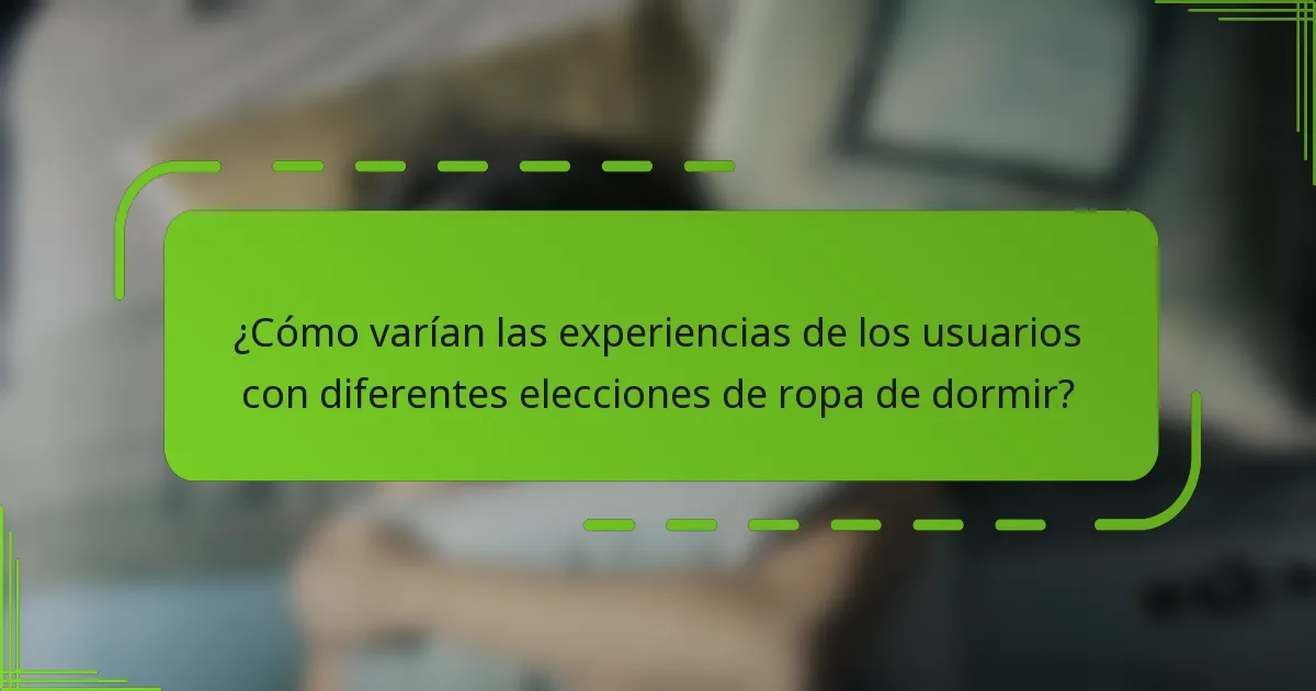 ¿Cómo varían las experiencias de los usuarios con diferentes elecciones de ropa de dormir?
