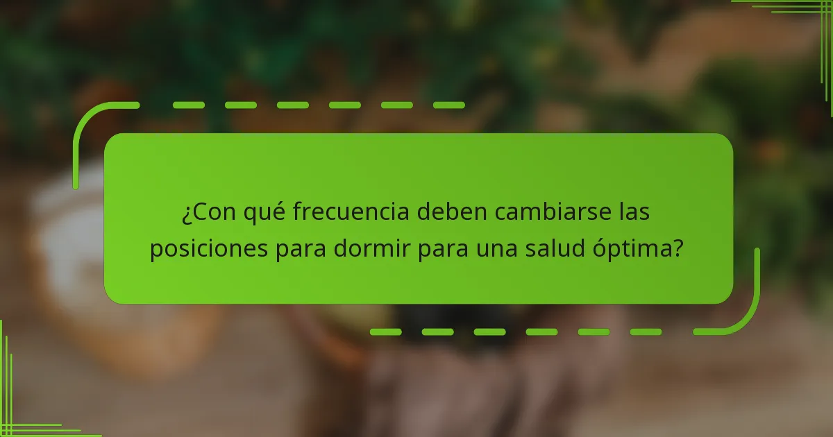 ¿Con qué frecuencia deben cambiarse las posiciones para dormir para una salud óptima?