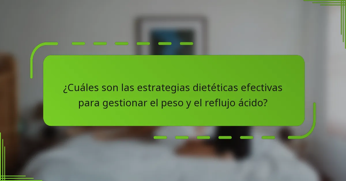 ¿Cuáles son las estrategias dietéticas efectivas para gestionar el peso y el reflujo ácido?