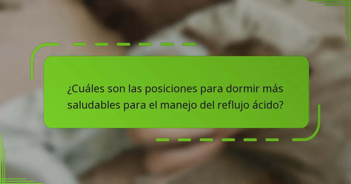 ¿Cuáles son las posiciones para dormir más saludables para el manejo del reflujo ácido?