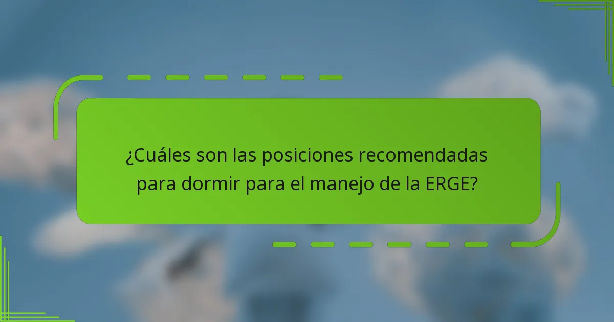 ¿Cuáles son las posiciones recomendadas para dormir para el manejo de la ERGE?