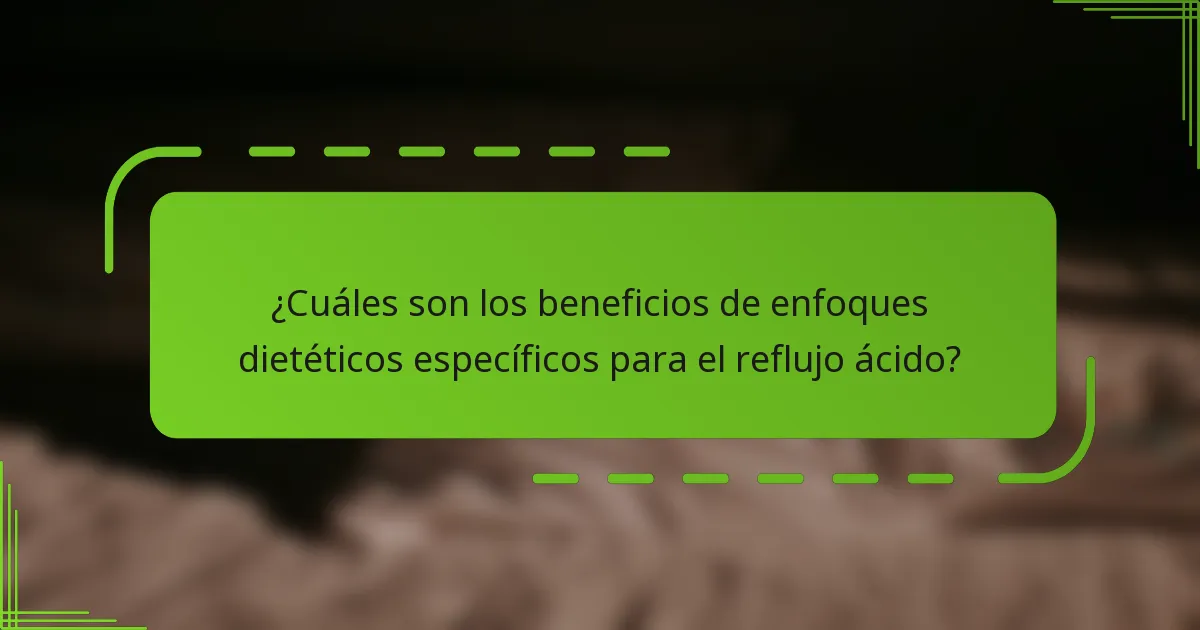 ¿Cuáles son los beneficios de enfoques dietéticos específicos para el reflujo ácido?