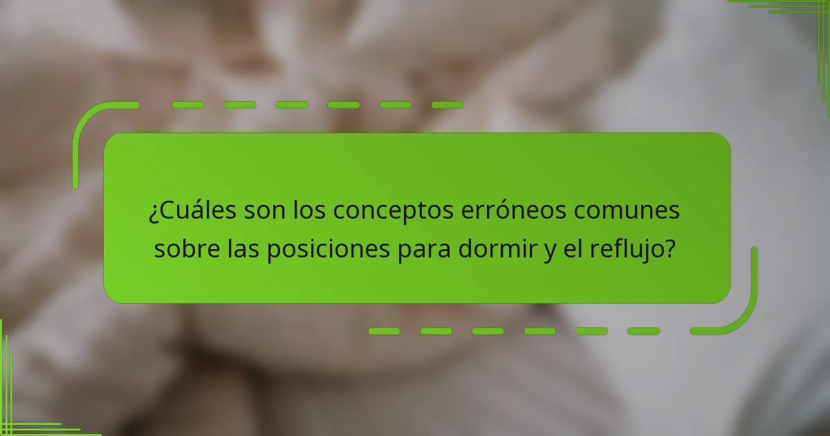 ¿Cuáles son los conceptos erróneos comunes sobre las posiciones para dormir y el reflujo?