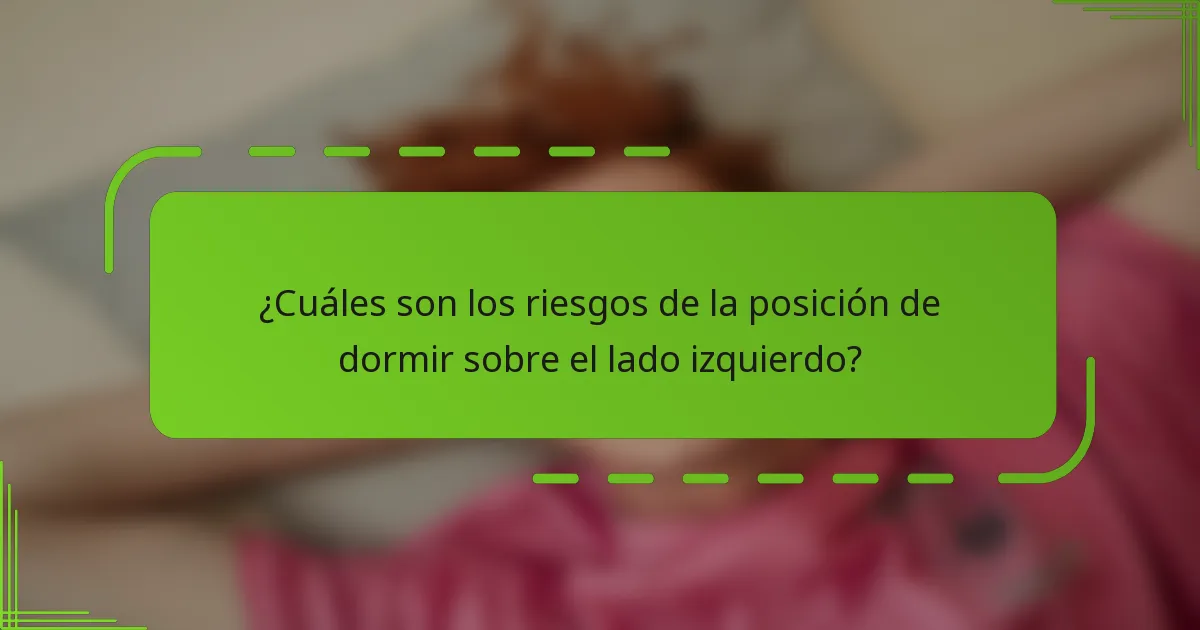 ¿Cuáles son los riesgos de la posición de dormir sobre el lado izquierdo?