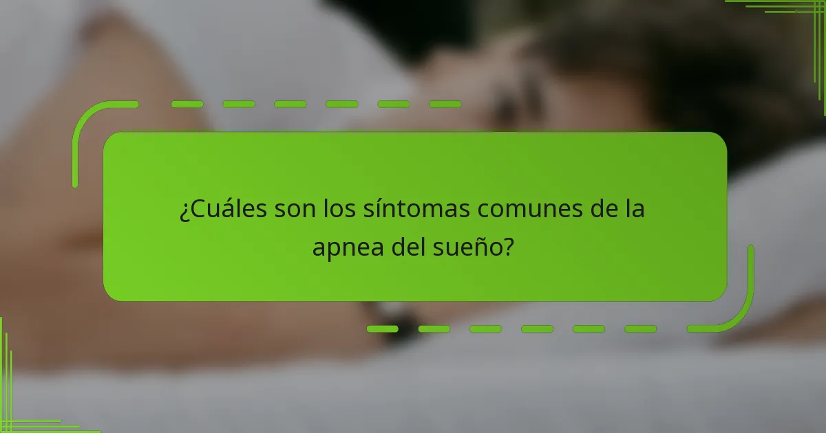 ¿Cuáles son los síntomas comunes de la apnea del sueño?