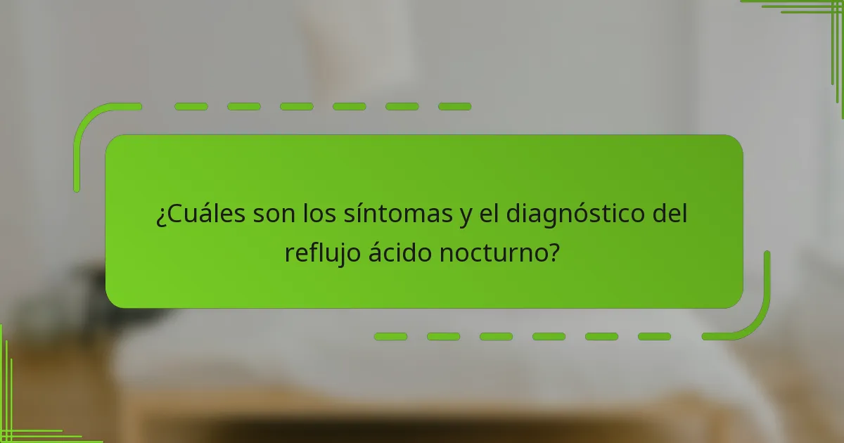 ¿Cuáles son los síntomas y el diagnóstico del reflujo ácido nocturno?