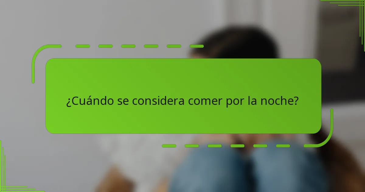 ¿Cuándo se considera comer por la noche?