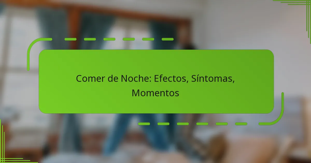 Comer de Noche: Efectos, Síntomas, Momentos