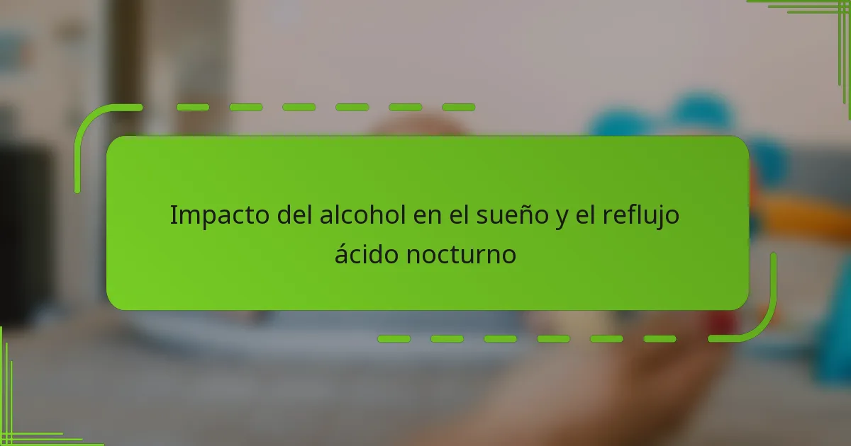 Impacto del alcohol en el sueño y el reflujo ácido nocturno