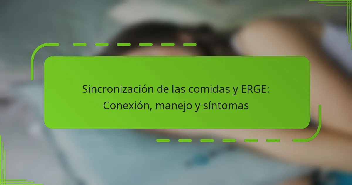 Sincronización de las comidas y ERGE: Conexión, manejo y síntomas