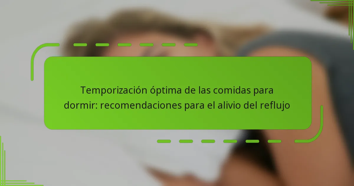 Temporización óptima de las comidas para dormir: recomendaciones para el alivio del reflujo