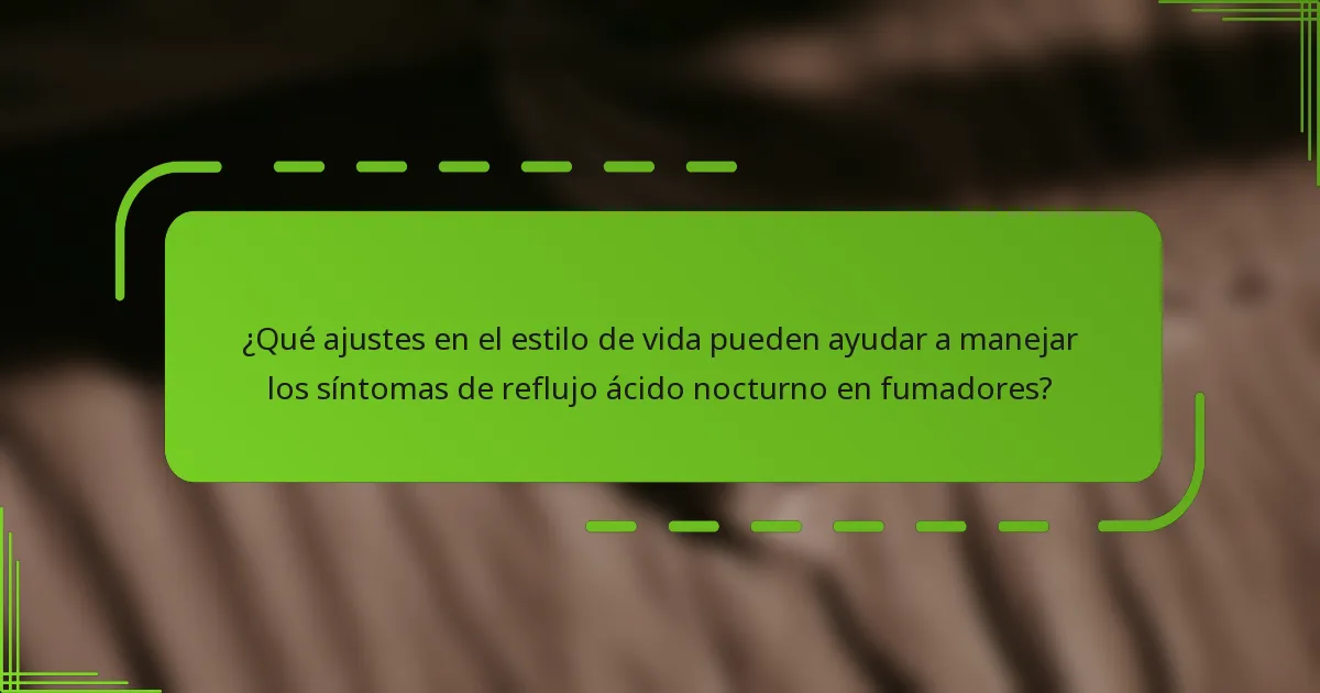 ¿Qué ajustes en el estilo de vida pueden ayudar a manejar los síntomas de reflujo ácido nocturno en fumadores?