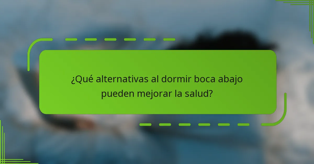 ¿Qué alternativas al dormir boca abajo pueden mejorar la salud?