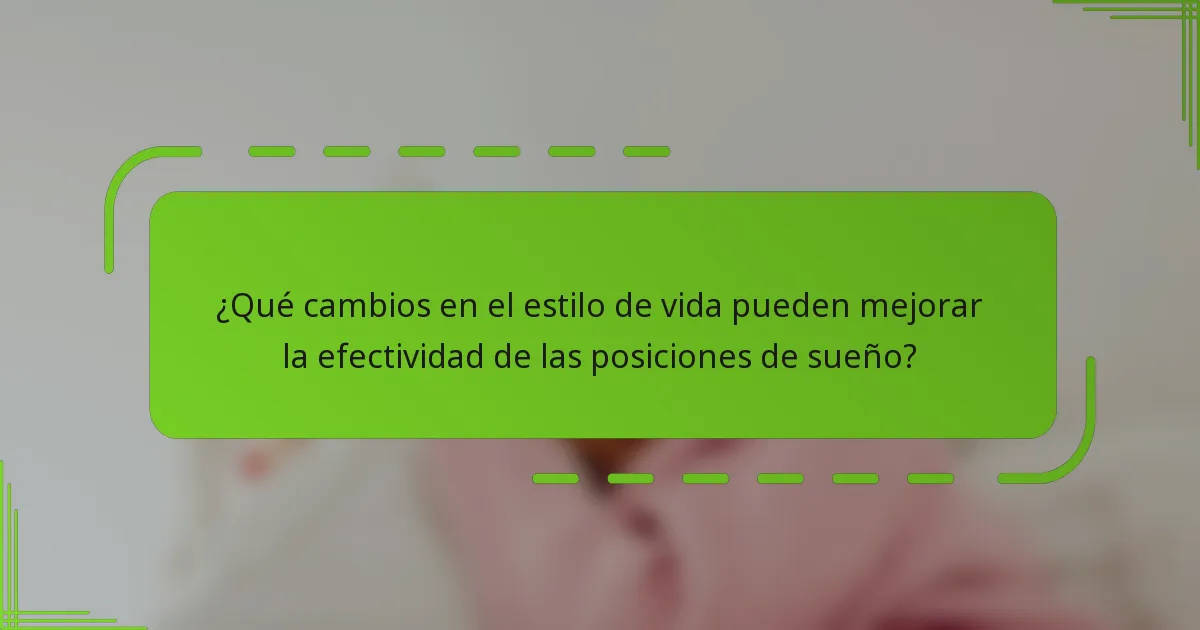 ¿Qué cambios en el estilo de vida pueden mejorar la efectividad de las posiciones de sueño?