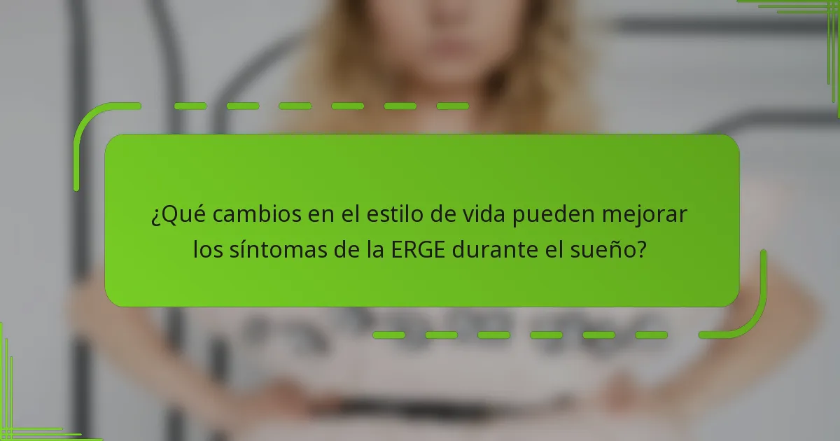 ¿Qué cambios en el estilo de vida pueden mejorar los síntomas de la ERGE durante el sueño?