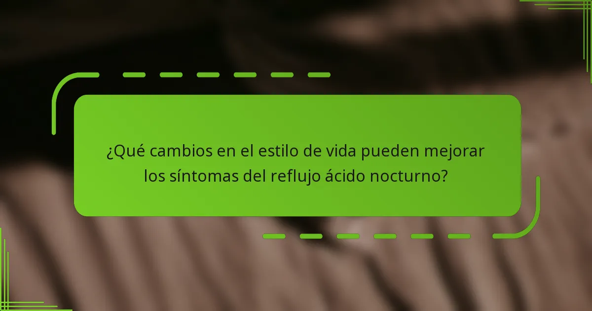 ¿Qué cambios en el estilo de vida pueden mejorar los síntomas del reflujo ácido nocturno?