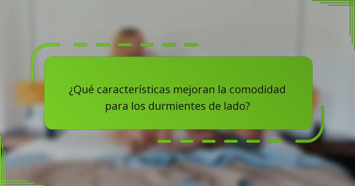 ¿Qué características mejoran la comodidad para los durmientes de lado?