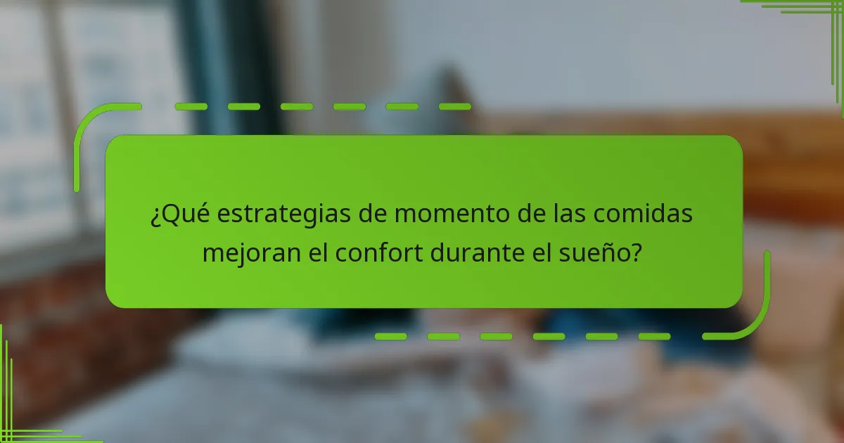 ¿Qué estrategias de momento de las comidas mejoran el confort durante el sueño?