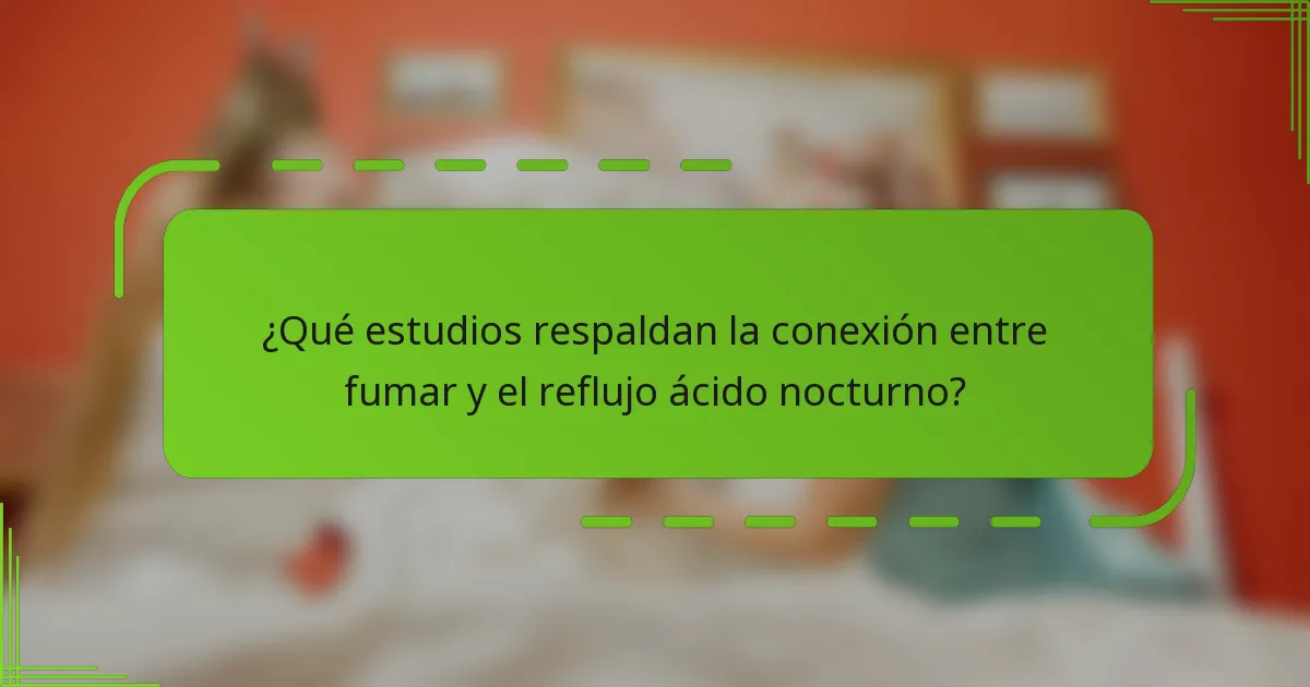 ¿Qué estudios respaldan la conexión entre fumar y el reflujo ácido nocturno?