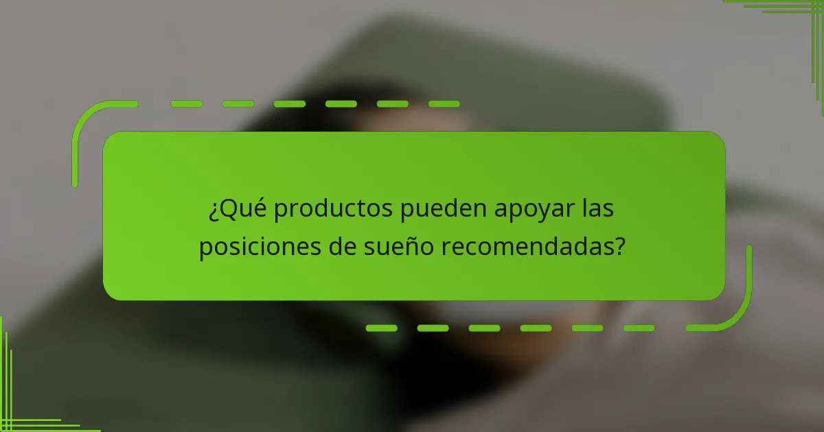 ¿Qué productos pueden apoyar las posiciones de sueño recomendadas?