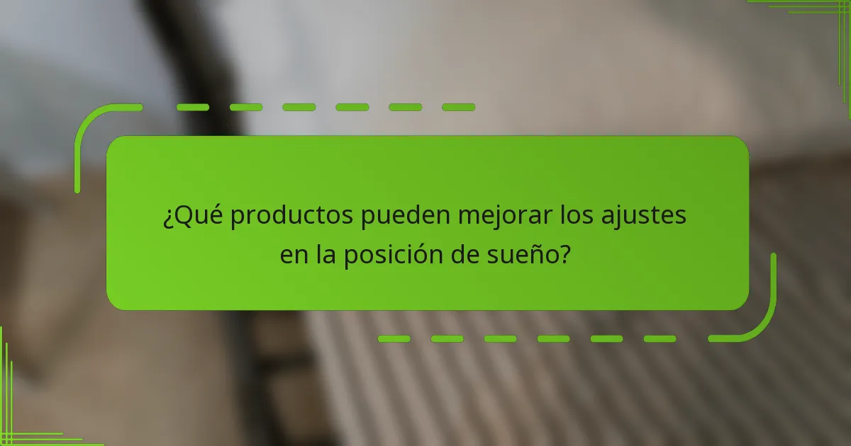 ¿Qué productos pueden mejorar los ajustes en la posición de sueño?