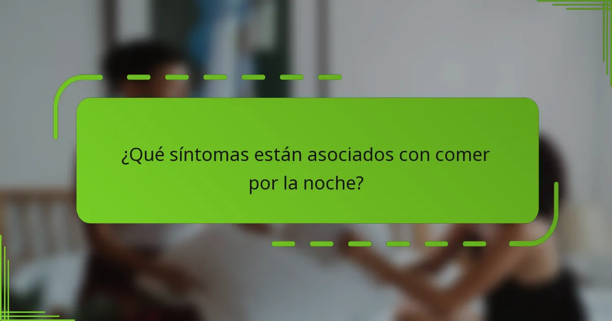 ¿Qué síntomas están asociados con comer por la noche?