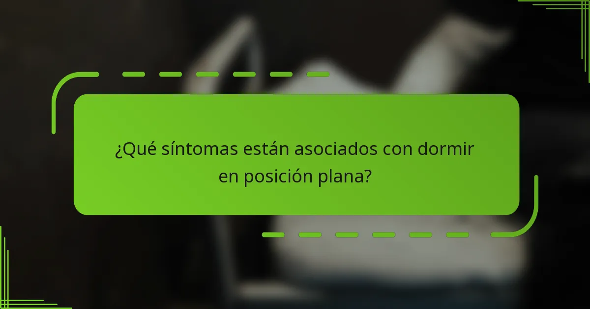 ¿Qué síntomas están asociados con dormir en posición plana?
