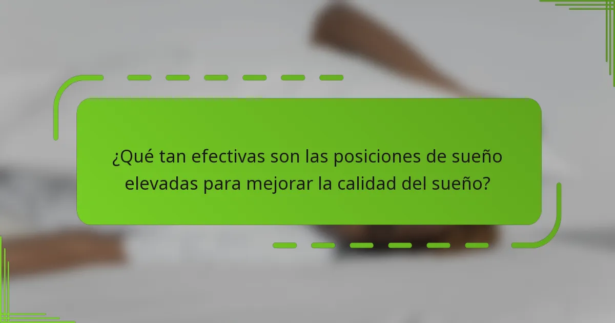 ¿Qué tan efectivas son las posiciones de sueño elevadas para mejorar la calidad del sueño?