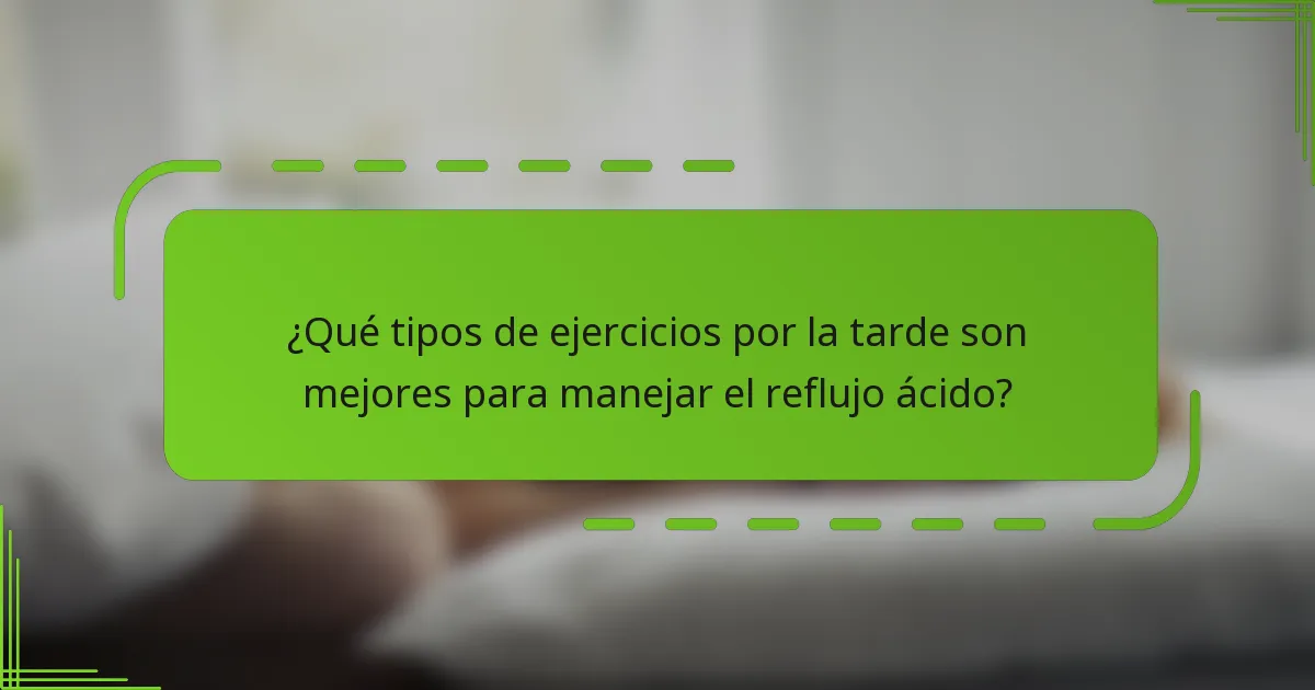 ¿Qué tipos de ejercicios por la tarde son mejores para manejar el reflujo ácido?